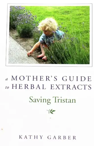 [BUCH_KATHY_MMH] A Mother's Guide to Herbal Extracts - Saving Tristan